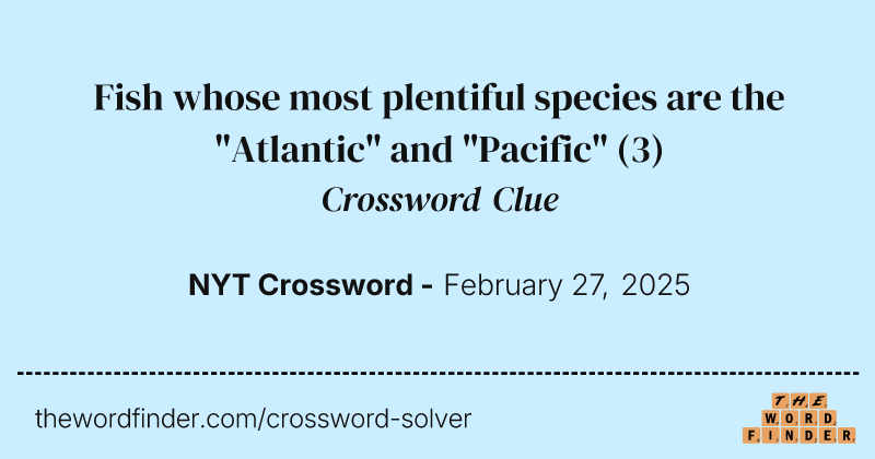 Fish whose most plentiful species are the "Atlantic" and "Pacific" crossword clue image
