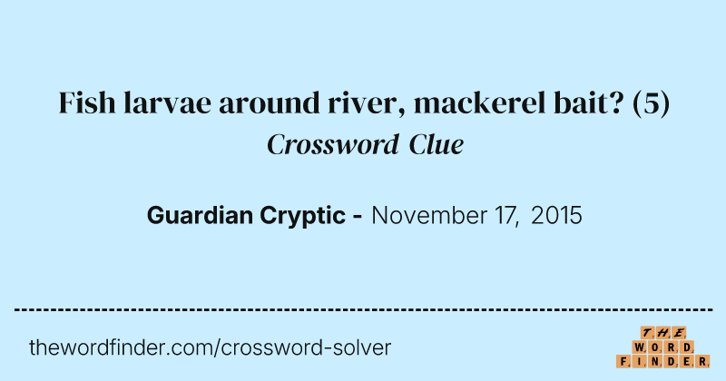 Fish larvae around river, mackerel bait? crossword clue image