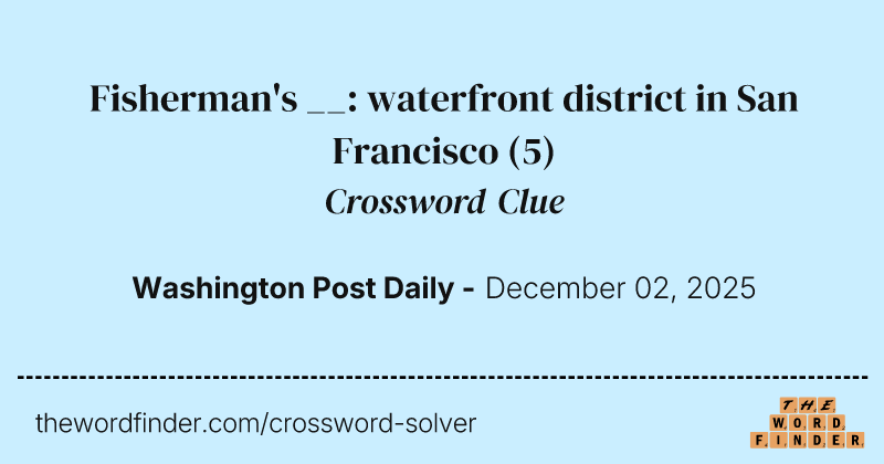 Fisherman's __: waterfront district in San Francisco crossword clue image