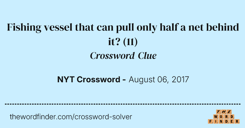 Fishing vessel that can pull only half a net behind it? crossword clue image