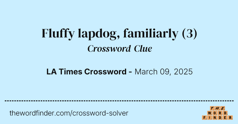 Fluffy lapdog, familiarly crossword clue image