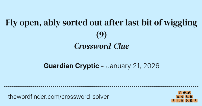 Fly open, ably sorted out after last bit of wiggling crossword clue image