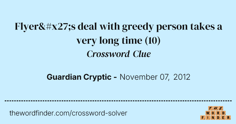 Flyer's deal with greedy person takes a very long time crossword clue image