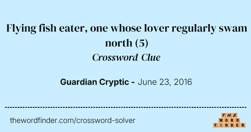 Flying fish eater, one whose lover regularly swam north crossword clue image