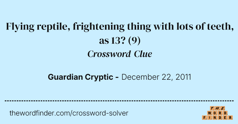 Flying reptile, frightening thing with lots of teeth, as 13? crossword clue image