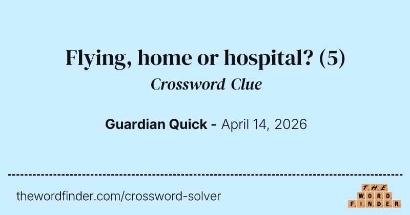 Flying, home or hospital? crossword clue image