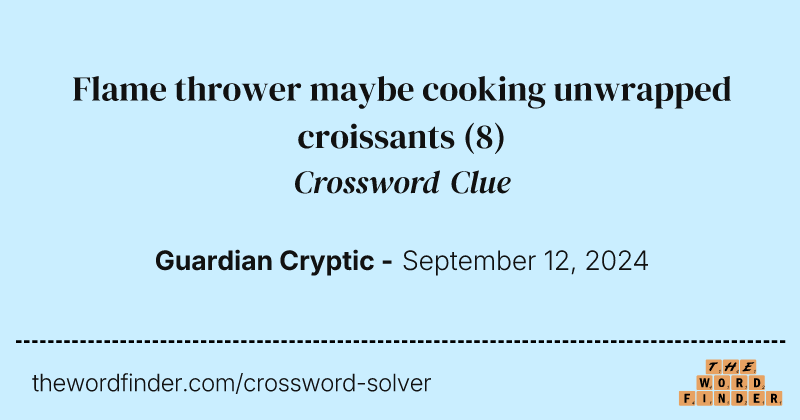 Flame thrower maybe cooking unwrapped croissants crossword clue image