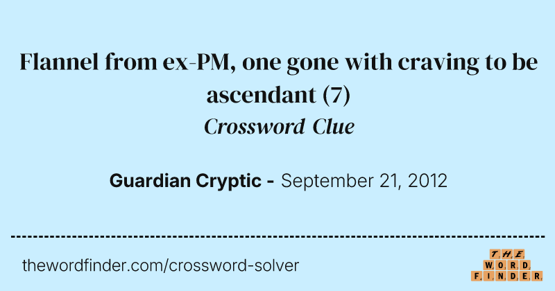 Flannel from ex-PM, one gone with craving to be ascendant crossword clue image