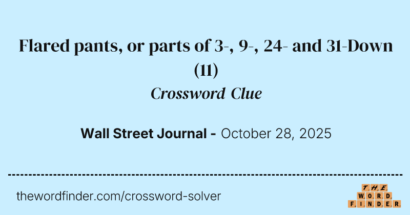 Flared pants, or parts of 3-, 9-, 24- and 31-Down crossword clue image