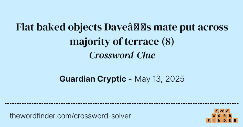Flat baked objects Dave’s mate put across majority of terrace crossword clue image