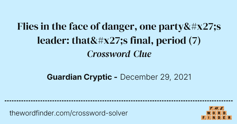 Flies in the face of danger, one party's leader: that's final, period crossword clue image