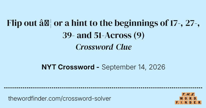 Flip out … or a hint to the beginnings of 17-, 27-, 39- and 51-Across crossword clue image