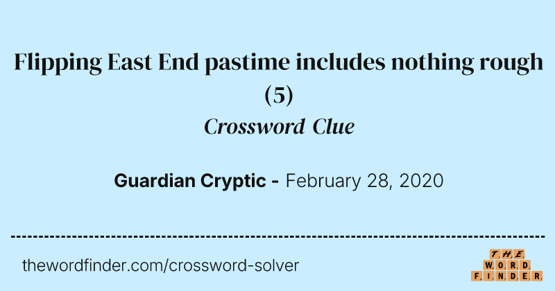 Flipping East End pastime includes nothing rough crossword clue image