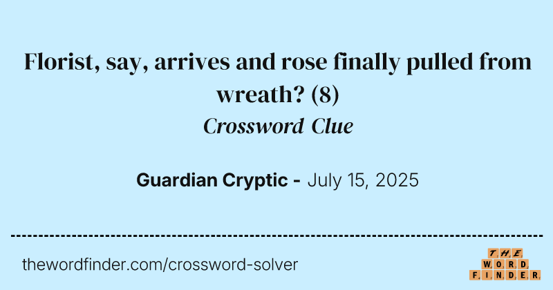 Florist, say, arrives and rose finally pulled from wreath? crossword clue image