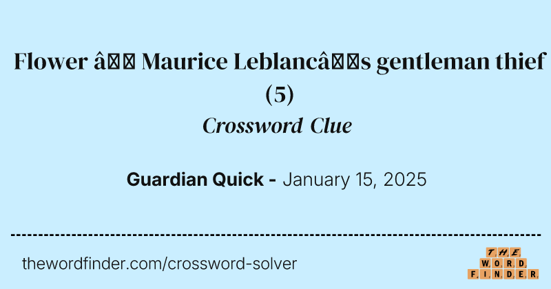 Flower – Maurice Leblanc’s gentleman thief crossword clue image