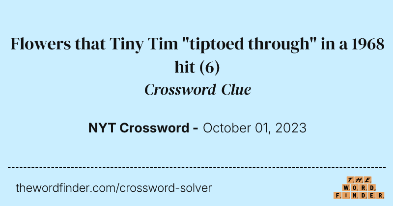 Flowers that Tiny Tim "tiptoed through" in a 1968 hit crossword clue image
