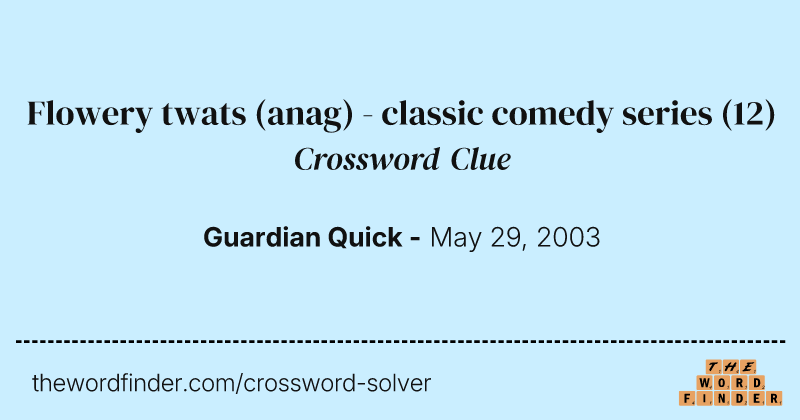 Flowery twats (anag) - classic comedy series crossword clue image