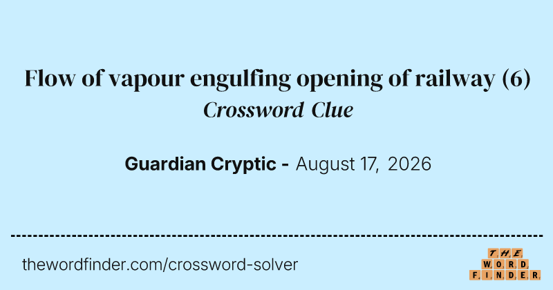 Flow of vapour engulfing opening of railway crossword clue image