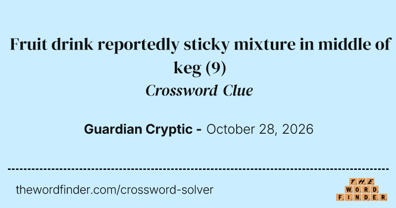Fruit drink reportedly sticky mixture in middle of keg crossword clue image