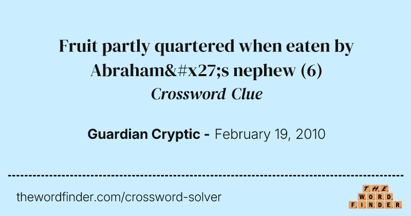 Fruit partly quartered when eaten by Abraham's nephew crossword clue image