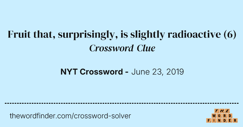 Fruit that, surprisingly, is slightly radioactive crossword clue image