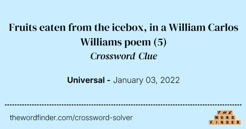Fruits eaten from the icebox, in a William Carlos Williams poem crossword clue image