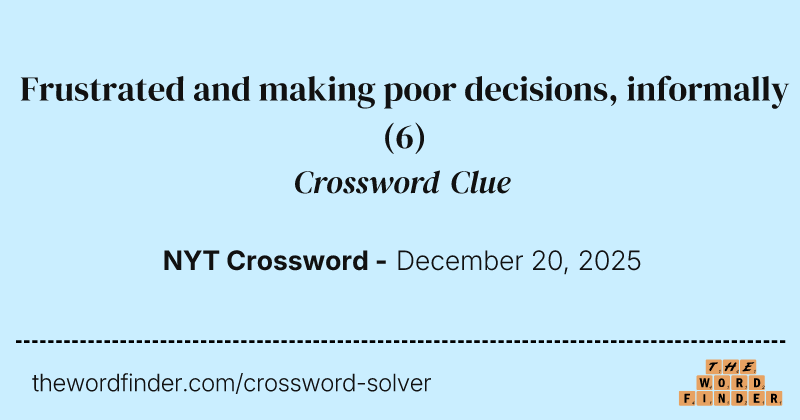 Frustrated and making poor decisions, informally crossword clue image