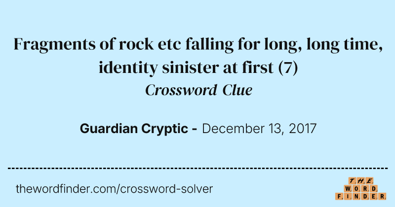 Fragments of rock etc falling for long, long time, identity sinister at first crossword clue image