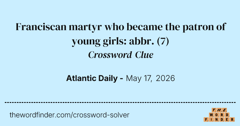 Franciscan martyr who became the patron of young girls: abbr. crossword clue image
