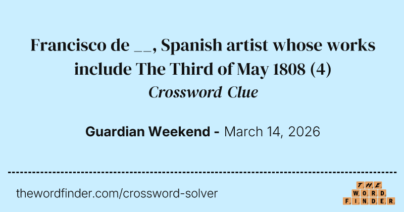 Francisco de __, Spanish artist whose works include The Third of May 1808 crossword clue image
