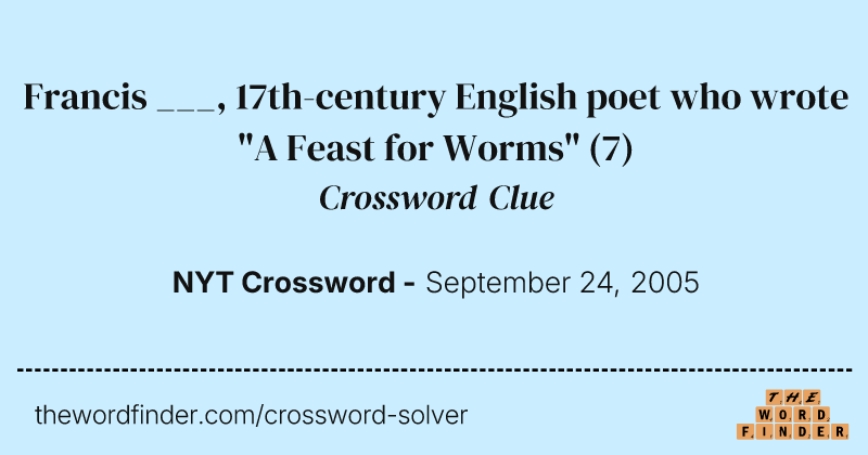 Francis ___, 17th-century English poet who wrote "A Feast for Worms" crossword clue image