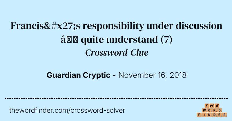 Francis's responsibility under discussion — quite understand crossword clue image