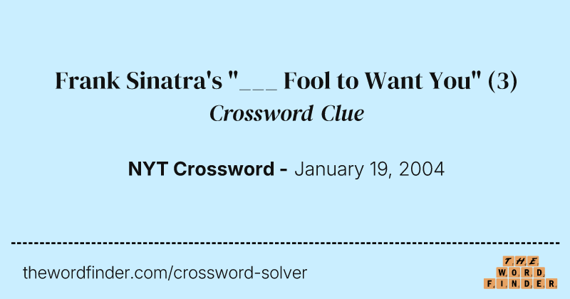 Frank Sinatra's "___ Fool to Want You" crossword clue image
