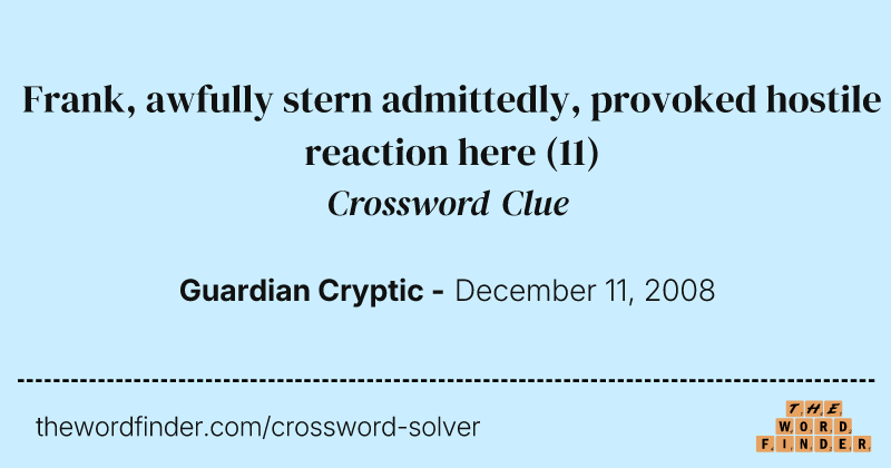 Frank, awfully stern admittedly, provoked hostile reaction here crossword clue image