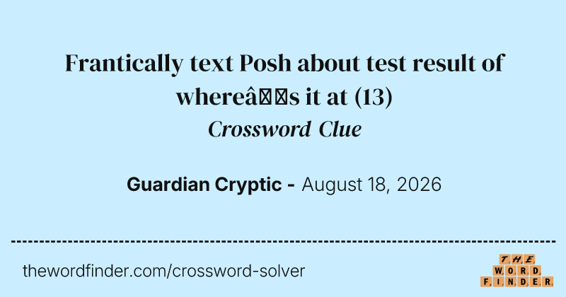 Frantically text Posh about test result of where’s it at crossword clue image