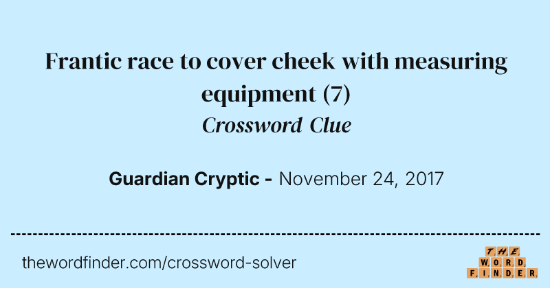 Frantic race to cover cheek with measuring equipment crossword clue image