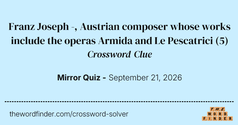 Franz Joseph -, Austrian composer whose works include the operas Armida and Le Pescatrici crossword clue image