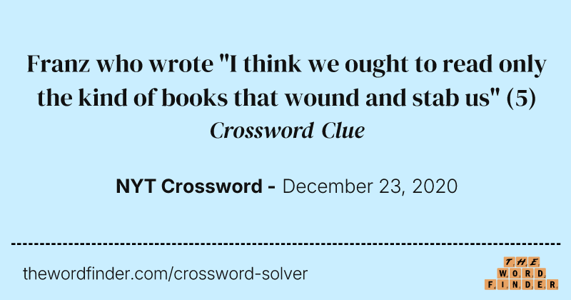 Franz who wrote "I think we ought to read only the kind of books that wound and stab us" crossword clue image
