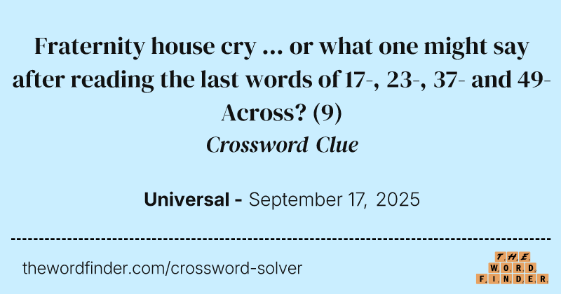 Fraternity house cry ... or what one might say after reading the last words of 17-, 23-, 37- and 49-Across? crossword clue image