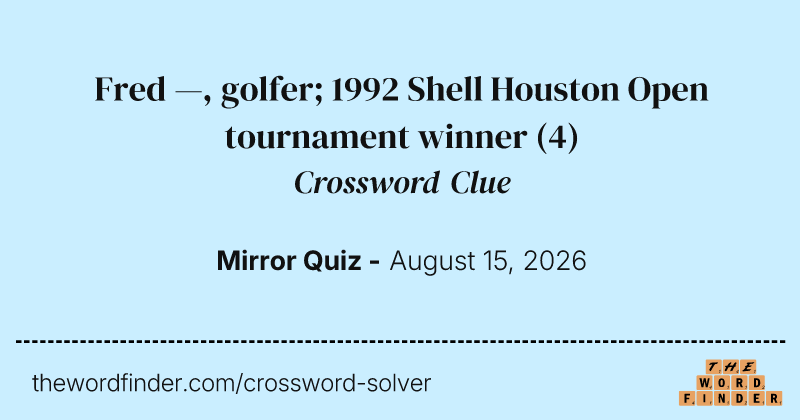 Fred —, golfer; 1992 Shell Houston Open tournament winner crossword clue image