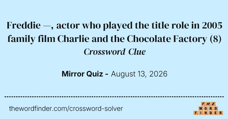 Freddie —, actor who played the title role in 2005 family film Charlie and the Chocolate Factory crossword clue image