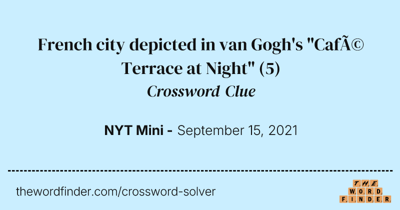 French city depicted in van Gogh's "Café Terrace at Night" crossword clue image