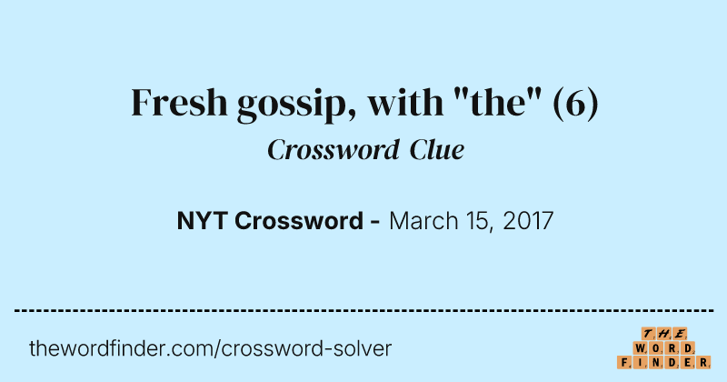 Fresh gossip, with "the" crossword clue image