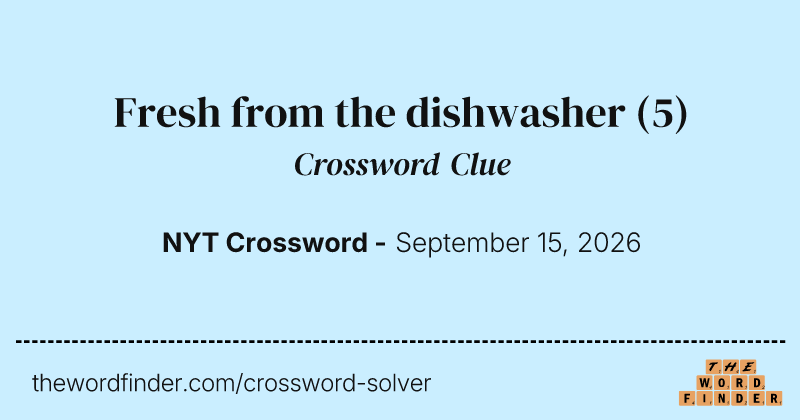 Fresh from the dishwasher crossword clue image