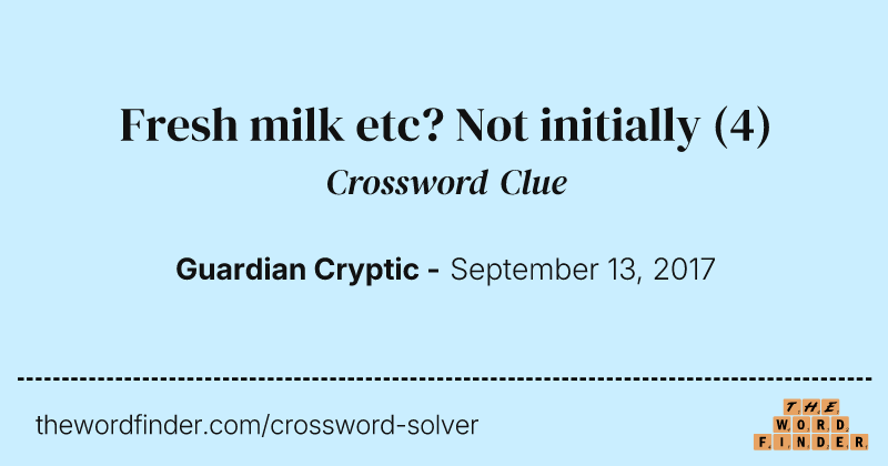 Fresh milk etc? Not initially crossword clue image