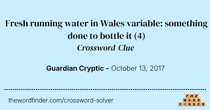 Fresh running water in Wales variable: something done to bottle it crossword clue image