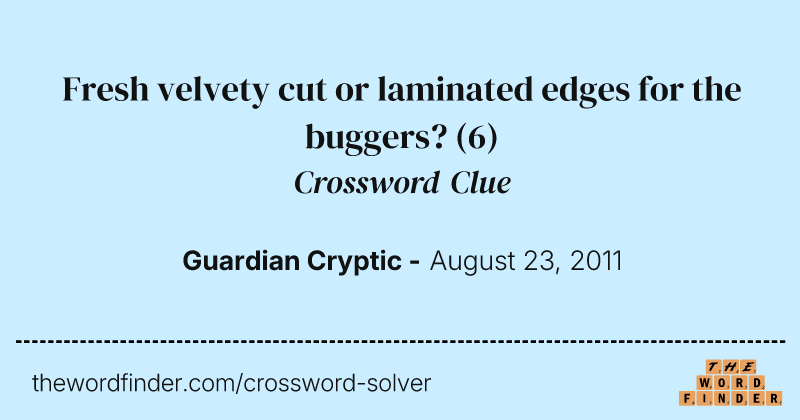 Fresh velvety cut or laminated edges for the buggers? crossword clue image
