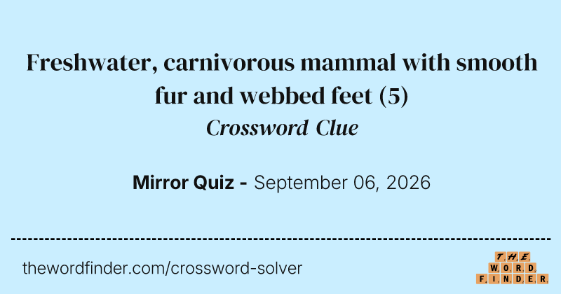 Freshwater, carnivorous mammal with smooth fur and webbed feet crossword clue image