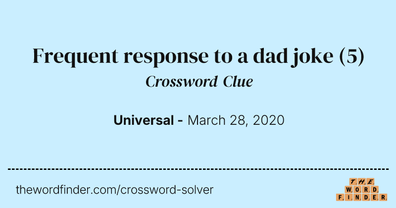 Frequent response to a dad joke crossword clue image