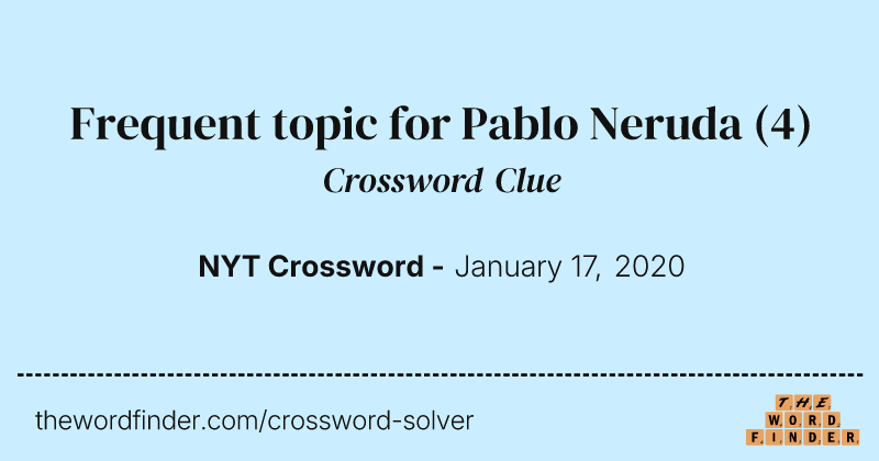 Frequent topic for Pablo Neruda crossword clue image